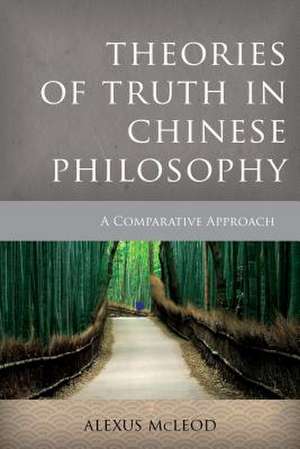 Theories of Truth in Chinese Philosophy de Alexus McLeod