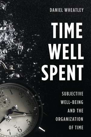 Time Well Spent: Subjective Well-Being and the Organization of Time de Daniel Wheatley