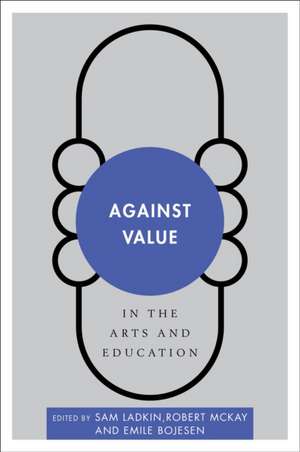 Against Value in the Arts and Education