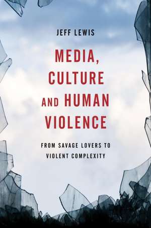 Media, Culture and Human Violence de Jeff Lewis