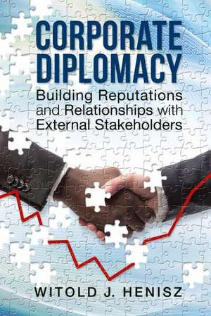 Corporate Diplomacy: Building Reputations and Relationships with External Stakeholders de Witold J. Henisz