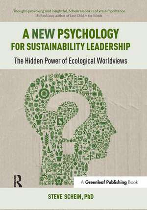 A New Psychology for Sustainability Leadership: The Hidden Power of Ecological Worldviews de Steve Schein