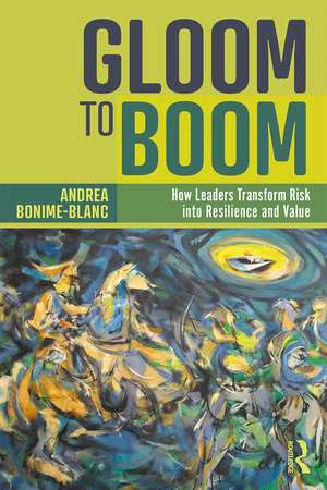 Gloom to Boom: How Leaders Transform Risk into Resilience and Value de Andrea Bonime-Blanc