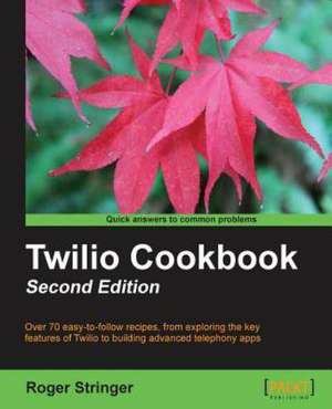 Twilio Cookbook Second Edition de Roger Stringer