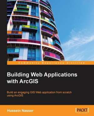 Building Web Applications with Arcgis: Deployment and Administration de Hussein Nasser