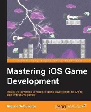 Mastering IOS Game Development de Miguel Dequadros