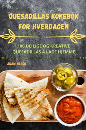 QUESADILLAS KOKEBOK FOR HVERDAGEN de Adam Berge