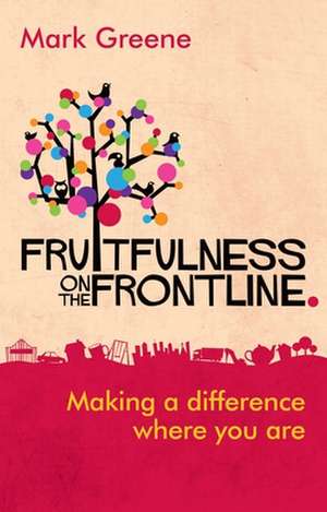 Fruitfulness on the Frontline – Making A Difference Where You Are de Mark Greene