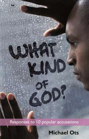 What Kind of God? – Responses To 10 Popular Accusations de Michael Ots