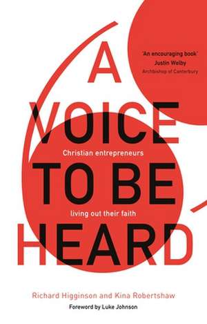 A Voice to Be Heard – Christian Entrepreneurs Living Out Their Faith de Richard Higginson