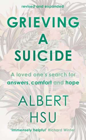 Grieving a Suicide – A Loved One`s Search for Comfort, Answers and Hope de Albert Y Hsu