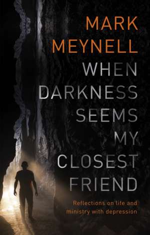 When Darkness Seems My Closest Friend – Reflections On Life And Ministry With Depression de Mark Meynell