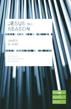 Jesus the Reason (Lifebuilder Study Guides) de James W. Sire