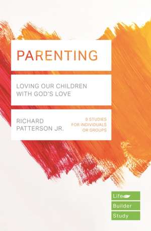 Parenting (Lifebuilder Study Guides) – Loving Our Children with God`s Love de Richard Patterson Jr.