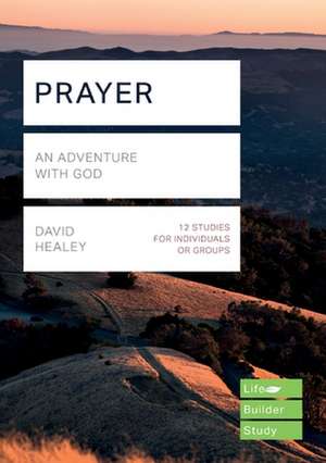 Prayer (Lifebuilder Study Guides) – An Adventure with God de David Healey