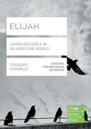 Elijah (Lifebuilder Study Guides) – Living Securely in an Insecure World de Douglas Connelly