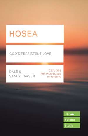 Hosea (Lifebuilder Study Guides) – God`s Persistent Love de Dale Larsen