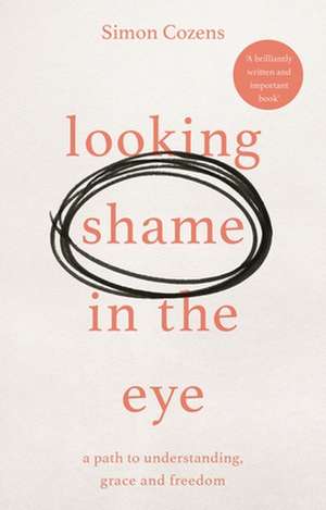 Looking Shame in the Eye – A Path to Understanding, Grace and Freedom de Simon Cozens