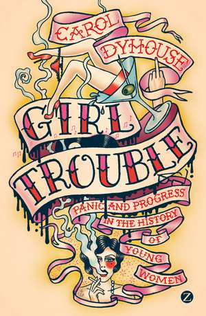 Girl Trouble: Panic and Progress in the History of Young Women de Carol Dyhouse