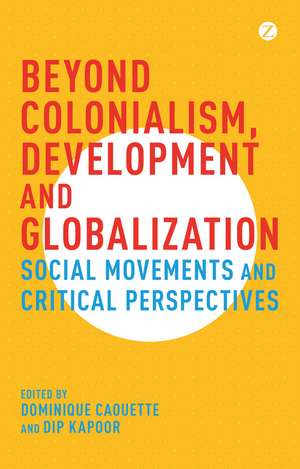 Beyond Colonialism, Development and Globalization: Social Movements and Critical Perspectives de Dominique Caouette