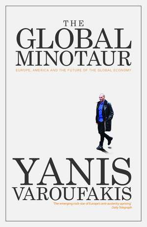 The Global Minotaur: America, Europe and the Future of the World Economy de Yanis Varoufakis