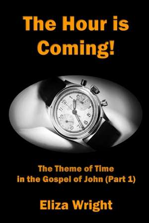 The Hour is Coming!: The Theme of Time in the Gospel of John (Part 1) de Eliza Wright