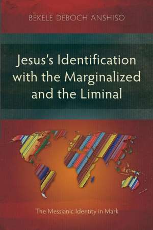 Jesus's Identification with the Marginalized and the Liminal de Bekele Deboch Anshiso