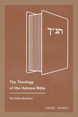 The Theology of the Hebrew Bible de Pavel Hanes