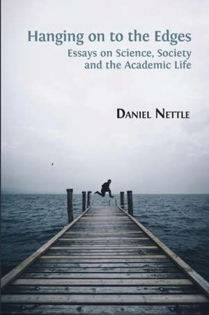 Hanging on to the Edges: Essays on Science, Society and the Academic Life de Daniel Nettle