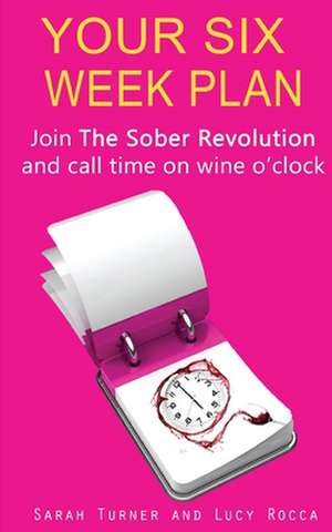 Your Six Week Plan - Join the Sober Revolution and Call Time on Wine O'Clock de Lucy Rocca