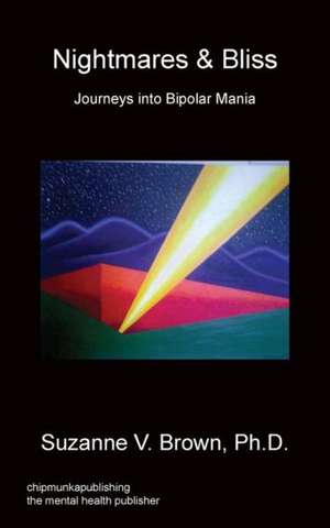 Nightmares & Bliss - Journeys Into Bipolar Mania de Ph. D. Suzanne V. Brown