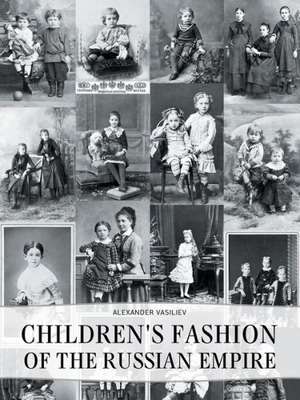 Childrens' Fashion of the Russian Empire de Alexander Vasiliev