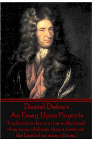 Daniel Defoe's An Essay Upon Projects: "It is better to have a lion at the head of an army of sheep, than a sheep at the head of an army of lions." de Daniel Defoe