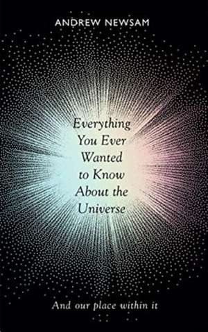 Everything You Ever Wanted to Know About the Universe de Professor Andrew Newsam