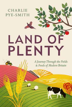 Land of Plenty: A Journey Through the Fields and Foods of Modern Britain de Charlie Pye-Smith