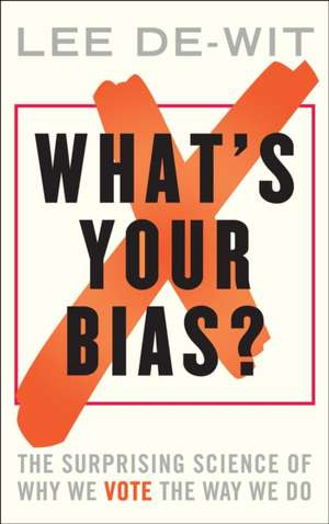 What's Your Bias?: The Surprising Science of Why We Vote the Way We Do de Lee De-Wit