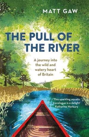 The Pull of the River: A Journey Into the Wild and Watery Heart of Britain de Matt Gaw