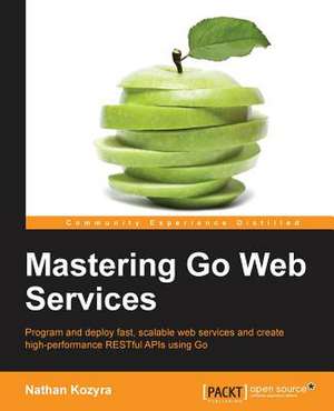 Mastering Go Web Services de Nathan Kozyra