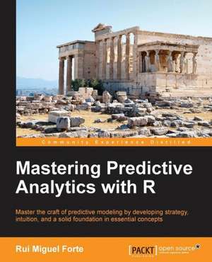 Mastering Predictive Analytics with R de Rui Miguel Forte