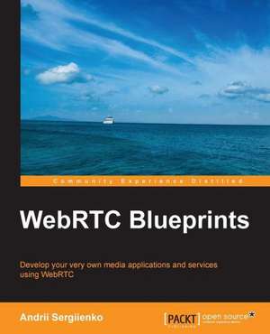 Webrtc Blueprints: Develop, Communicate, and Collaborate with R de Andrii Sergiienko