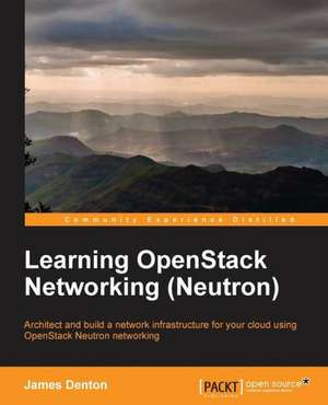 Learning Openstack Networking (Neutron): Develop, Communicate, and Collaborate with R de James Denton