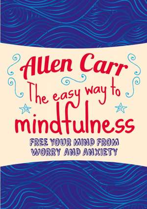 The Easy Way to Mindfulness de Allen Carr