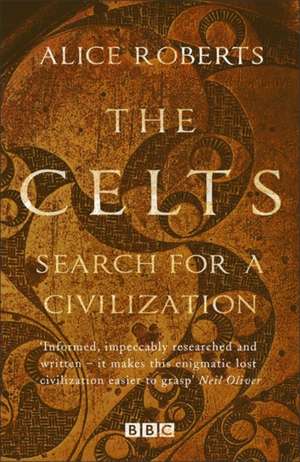 Celts, The - Search for a Civilisation de Alice Roberts