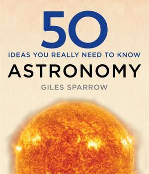 50 Astronomy Ideas You Really Need to Know de Giles Sparrow