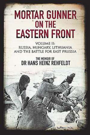 Mortar Gunner on the Eastern Front de Hans Heinz Rehfeldt