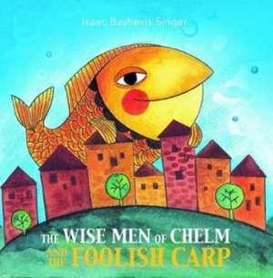 Wise Men of Chelm and the Foolish Carp de Isaac Bashevis Singer