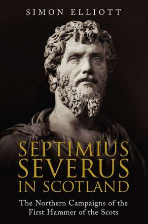 Elliott, S: Septimius Severus in Scotland de Simon Elliott