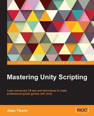 Mastering Unity Scripting de Alan Thorn