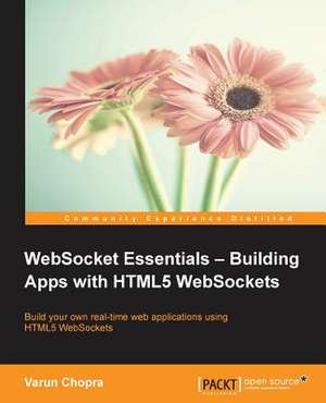 Websocket Essentials: Building Apps with Html5 Websockets de Varun Chopra