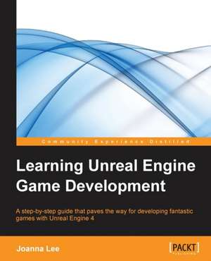 Learning Unreal Engine Game Development de Joanna Lee